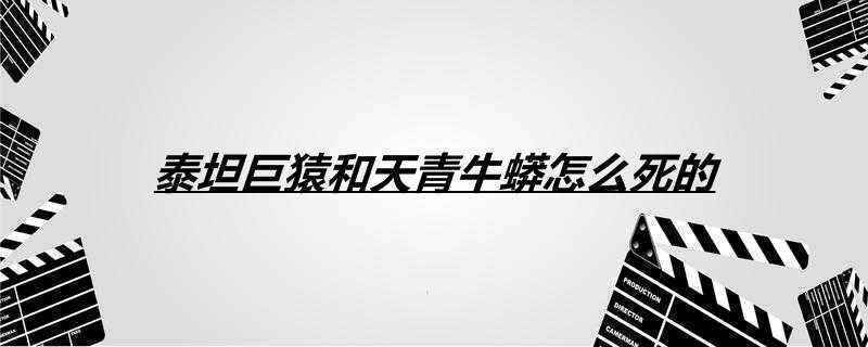 泰坦巨猿和天青牛蟒怎么死的