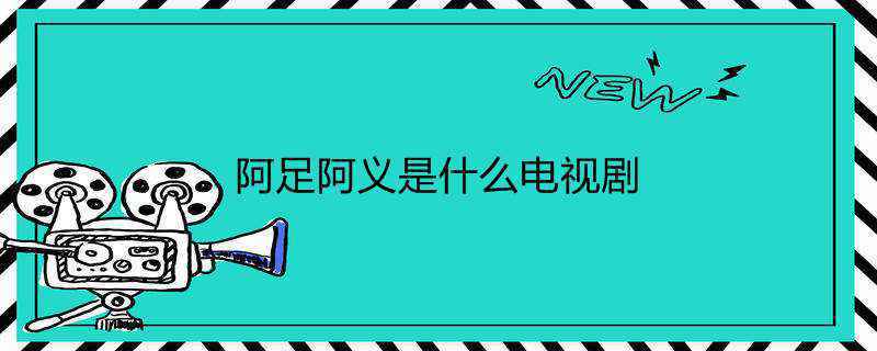 阿足阿义是什么电视剧