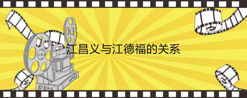 江昌义与江德福的关系