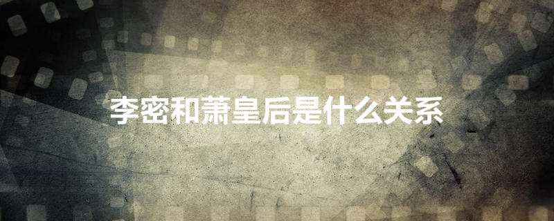 李密和萧皇后是什么关系