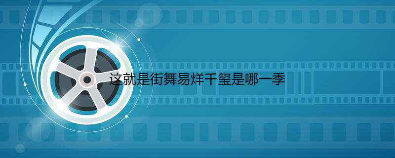 这就是街舞易烊千玺是哪一季