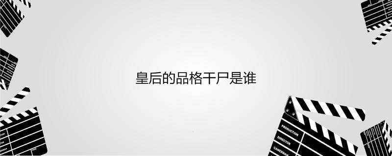 皇后的品格干尸是谁