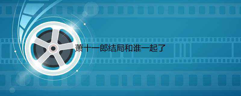 萧十一郎结局和谁一起了