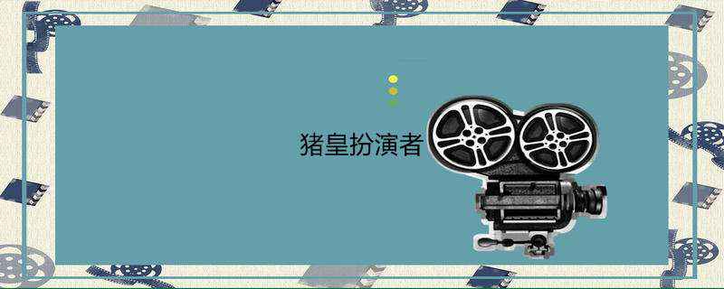 猪皇扮演者